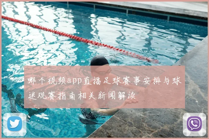 哪个视频app直播足球赛事安排与球迷观赛指南相关新闻解读