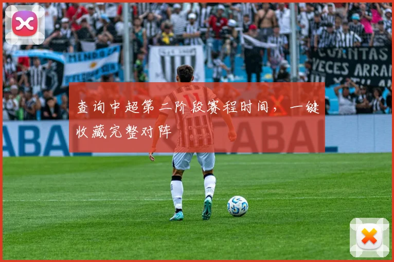 查询中超第二阶段赛程时间，一键收藏完整对阵