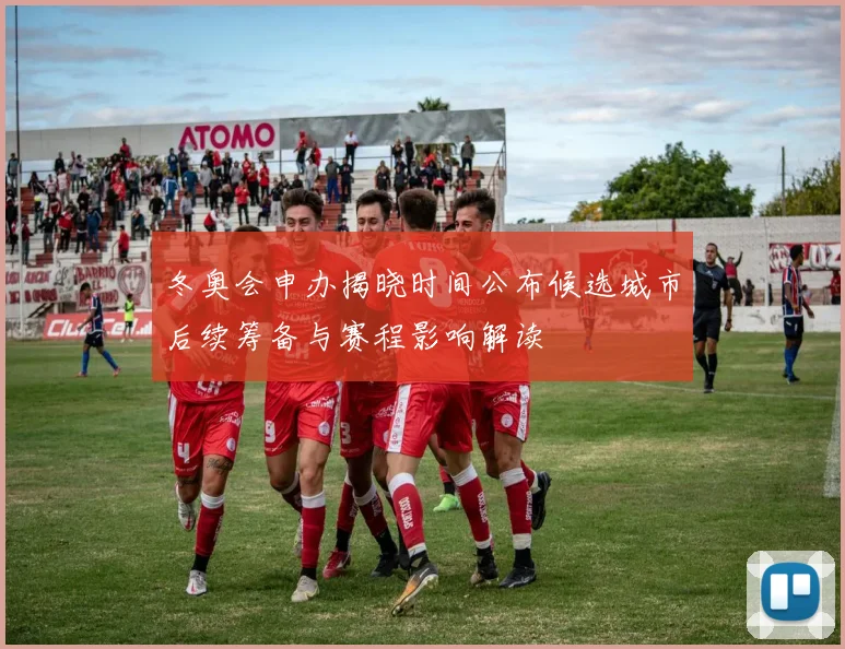 冬奥会申办揭晓时间公布候选城市后续筹备与赛程影响解读