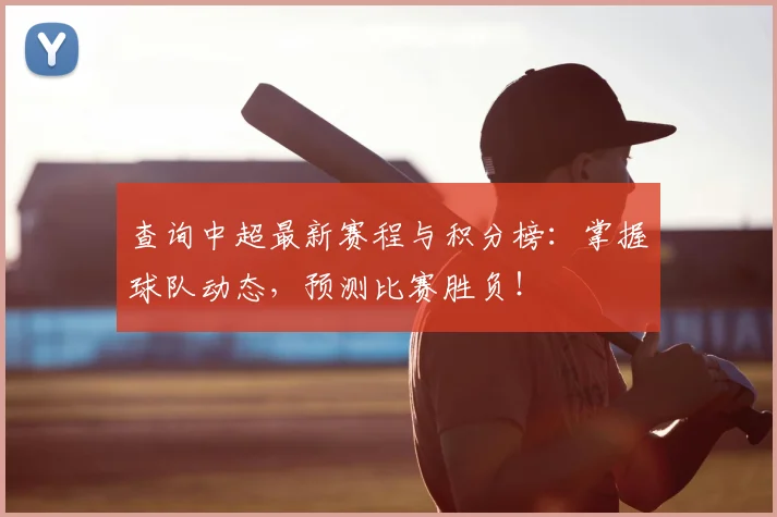 查询中超最新赛程与积分榜：掌握球队动态，预测比赛胜负！
