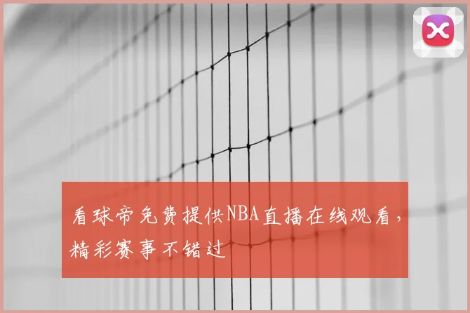 看球帝免费提供NBA直播在线观看，精彩赛事不错过