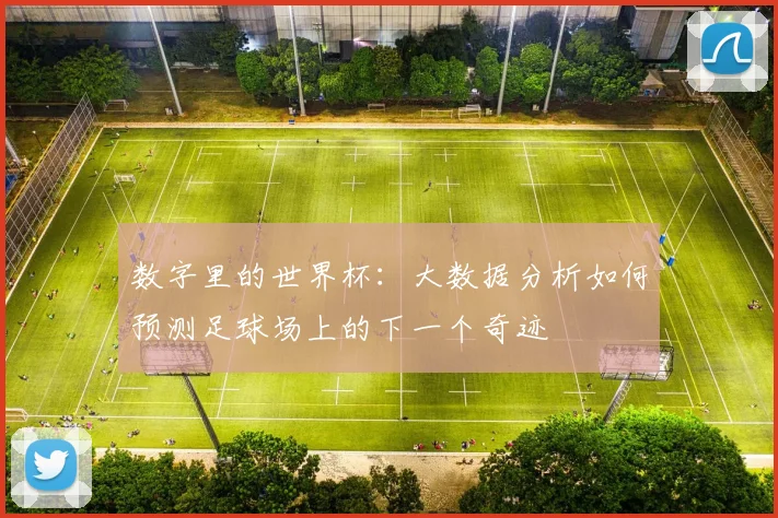 数字里的世界杯：大数据分析如何预测足球场上的下一个奇迹