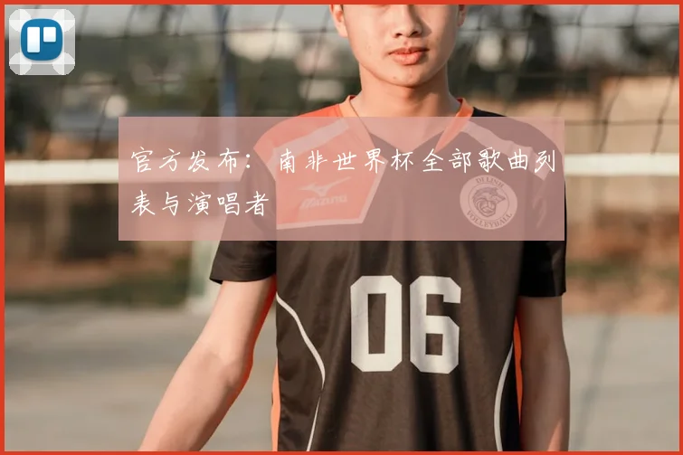 官方发布：南非世界杯全部歌曲列表与演唱者